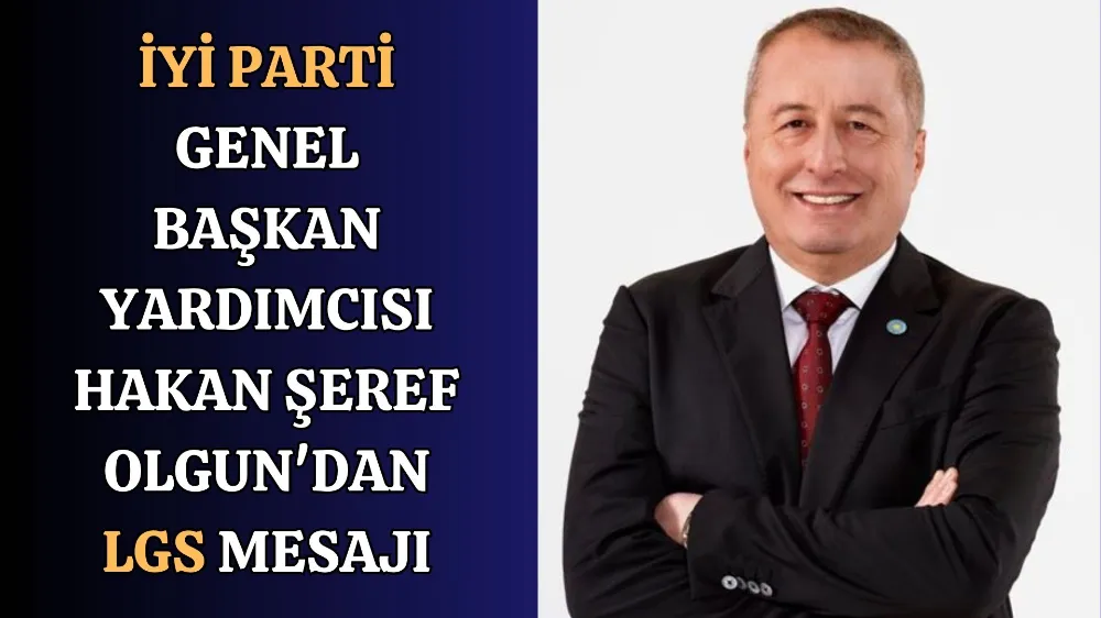İYİ Parti Genel Başkan Yardımcısı Hakan Şeref Olgun'dan LGS Mesajı